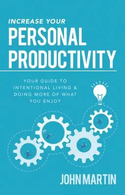 Creșteți-vă Productivitatea Personală: Ghidul tău pentru a trăi intenționat și a face mai mult din ceea ce îți place - Increase Your Personal Productivity: Your Guide to Intentional Living & Doing More of What You Enjoy