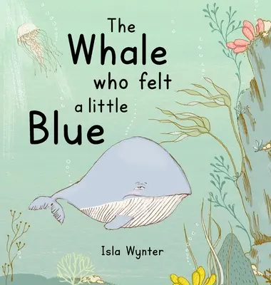 The Whale Who Felt a Little Blue: O carte ilustrată despre depresie - The Whale Who Felt a Little Blue: A Picture Book About Depression