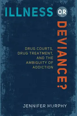 Boală sau devianță?: Curțile pentru droguri, tratamentul pentru droguri și ambiguitatea dependenței - Illness or Deviance?: Drug Courts, Drug Treatment, and the Ambiguity of Addiction