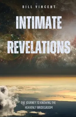 Revelații intime: Călătoria către cunoașterea Mirelui Ceresc (The Journey to Knowing the Heavenly Bridegroom) - Intimate Revelations: The Journey to Knowing the Heavenly Bridegroom