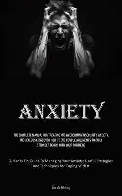 Anxietate: Manualul complet pentru tratarea și depășirea nesiguranței, anxietății și geloziei. Descoperă Cum Să Închei Argumentele De Cuplu - Anxiety: The Complete Manual For Treating And Overcoming Insecurity, Anxiety, And Jealousy. Discover How To End Couple Argument