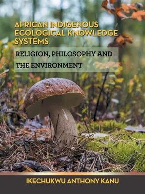 Sisteme de cunoștințe ecologice indigene africane: Religie, filosofie și mediu - African Indigenous Ecological Knowledge Systems: Religion, Philosophy and the Environment