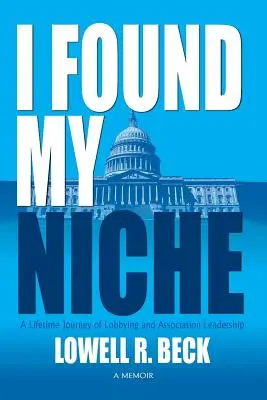 Mi-am găsit nișa, o călătorie de o viață în lobby și leadership asociativ - I Found My Niche, a Lifetime Journey of Lobbying and Association Leadership