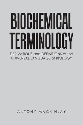 Terminologie biochimică: Derivări și definiții ale limbajului universal al biologiei - Biochemical Terminology: Derivations and Definitions of the Universal Language of Biology