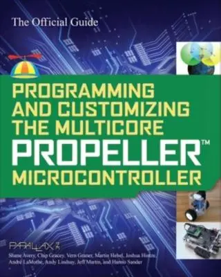 Programarea și personalizarea microcontrolerului Multicore Propeller: Ghidul oficial - Programming and Customizing the Multicore Propeller Microcontroller: The Official Guide