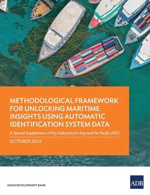 Methodological Framework for Unlocking Maritime Insights Using Automatic Identification System Data: Un supliment special al indicatorilor-cheie pentru Asia a - Methodological Framework for Unlocking Maritime Insights Using Automatic Identification System Data: A Special Supplement of Key Indicators for Asia a
