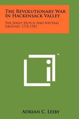 Războiul revoluționar în Hackensack Valley: Olandezii din Jersey și terenul neutru, 1775-1783 - The Revolutionary War In Hackensack Valley: The Jersey Dutch And Neutral Ground, 1775-1783