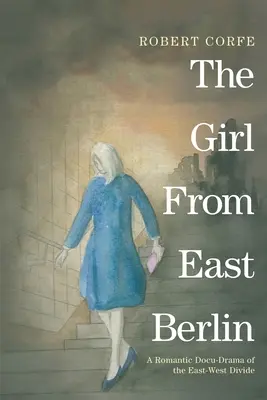 Fata din Berlinul de Est: o docu-dramă romantică a diviziunii Est-Vest - The Girl From East Berlin: a romantic docu-drama of the East-West divide