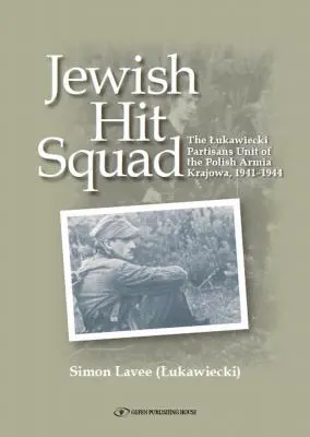 Escadrila evreiască de asalt: Unitatea evreiască de raid Armja Krajowa Partisans - Jewish Hit Squad: Armja Krajowa Jewish Raid Unit Partisans