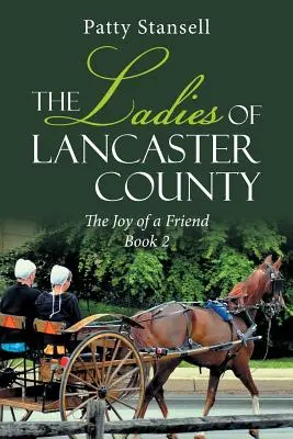 Doamnele din Lancaster County: Bucuria unui prieten: Cartea 2 - The Ladies of Lancaster County: The Joy of a Friend: Book 2