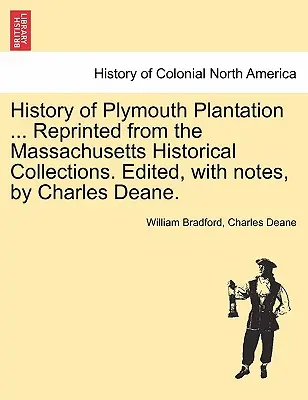 Istoria plantației Plymouth ... Retipărită din Massachusetts Historical Collections. Editat, cu note, de Charles Deane. - History of Plymouth Plantation ... Reprinted from the Massachusetts Historical Collections. Edited, with notes, by Charles Deane.