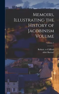 Memoirs, Illustrating the History of Jacobinism Volume; Volume 1 (Barruel Abb (Augustin) 1741-1820)