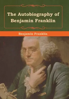 Autobiografia lui Benjamin Franklin (The Autobiography of Benjamin Franklin) - The Autobiography of Benjamin Franklin