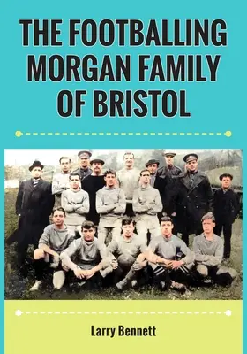 Familia Morgan a fotbalistilor din Bristol - The Footballing Morgan Family of Bristol