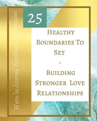 25 de limite sănătoase de stabilit - Construirea unor relații de dragoste mai puternice - Scrieți în jurnalul de lucru pentru cupluri - Teal Gold - 25 Healthy Boundaries To Set - Building Stronger Love Relationships - Write In Journal Workbook For Couples - Teal Gold