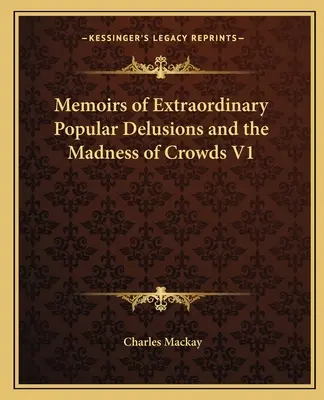 Memoriile iluziilor populare extraordinare și nebunia mulțimilor V1 - Memoirs of Extraordinary Popular Delusions and the Madness of Crowds V1