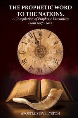 Cuvântul profetic către națiuni: O compilație de declarații profetice din 2017 - 2022 - The Prophetic Word to the Nations: A Compilation of Prophetic Utterances From 2017 - 2022