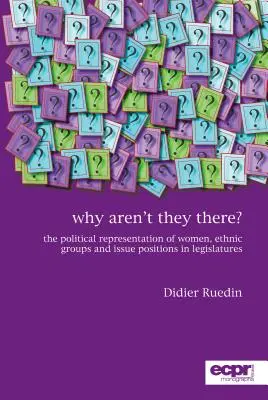 De ce nu sunt acolo?: Reprezentarea politică a femeilor, a grupurilor etnice și a pozițiilor problematice în adunările legislative - Why Aren't They There?: The Political Representation of Women, Ethnic Groups and Issue Positions in Legislatures