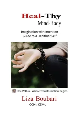 Heal-Thy Mind Body: Imaginație cu intenție - Ghid pentru un sine mai sănătos - Heal-Thy Mind Body: Imagination with Intention - Guide to a Healthier Self