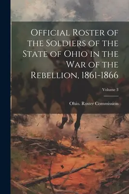 Lista oficială a soldaților din statul Ohio în războiul de rebeliune, 1861-1866; Volumul 3 - Official Roster of the Soldiers of the State of Ohio in the War of the Rebellion, 1861-1866; Volume 3