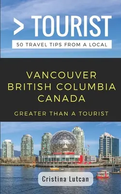 Greater Than a Tourist- Vancouver British Columbia Canada: 50 de sfaturi de călătorie de la un localnic - Greater Than a Tourist- Vancouver British Columbia Canada: 50 Travel Tips from a Local