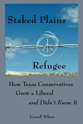 Staked Plains Refugee: Cum conservatorii texani au crescut un liberal și nu știau asta - Staked Plains Refugee: How Texas Conservatives Grew a Liberal and Didn't Know It