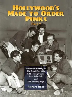 Hollywood's Made To Order Punks, Part 2: A Pictorial History of: The Dead End Kids Little Tough Guys East Side Kids și The Bowery Boys - Hollywood's Made To Order Punks, Part 2: A Pictorial History of: The Dead End Kids Little Tough Guys East Side Kids and The Bowery Boys