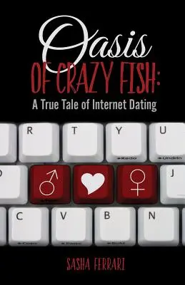 Oaza de pește nebun: O poveste adevărată despre întâlnirile pe internet - Oasis of Crazy Fish: A True Tale of Internet Dating