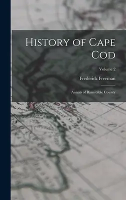 Istoria din Cape Cod: Analele comitatului Barnstable; Volumul 2 - History of Cape Cod: Annals of Barnstable County; Volume 2