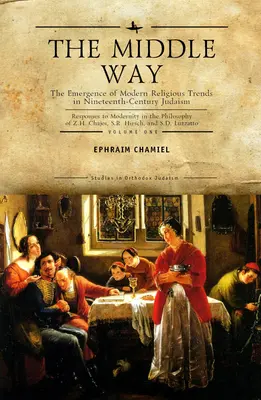 Calea de mijloc: The Emergence of Modern-Religious Trends in Nineteenth-Century Judaism Responses to Modernity in the Philosophy of Z. - The Middle Way: The Emergence of Modern-Religious Trends in Nineteenth-Century Judaism Responses to Modernity in the Philosophy of Z.