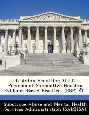 Formarea personalului de primă linie: Kit de practici bazate pe dovezi (Ebp) pentru locuințe de sprijin permanente - Training Frontline Staff: Permanent Supportive Housing Evidence-Based Practices (Ebp) Kit