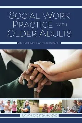 Practica asistenței sociale cu adulții în vârstă: O abordare bazată pe dovezi - Social Work Practice with Older Adults: An Evidence-Based Approach