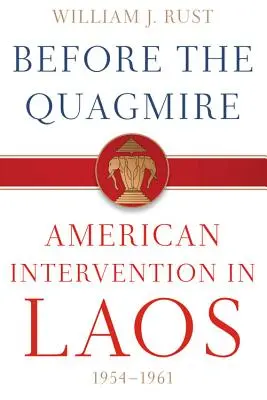 Before the Quagmire: Intervenția americană în Laos, 1954-1961 - Before the Quagmire: American Intervention in Laos, 1954-1961