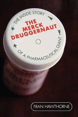 The Merck Druggernaut: Povestea din interior a unui gigant farmaceutic - The Merck Druggernaut: The Inside Story of a Pharmaceutical Giant