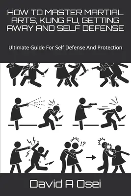 Cum să Stăpânești Artele Marțiale, Kung Fu, Evadare și Autoapărare: Ghidul suprem pentru autoapărare și protecție - How to Master Martial Arts, Kung Fu, Getting Away and Self Defense: Ultimate Guide For Self Defense And Protection