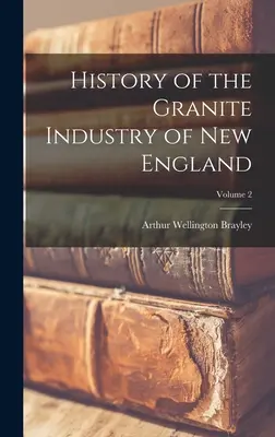 Istoria industriei granitului din Noua Anglie; Volumul 2 - History of the Granite Industry of New England; Volume 2