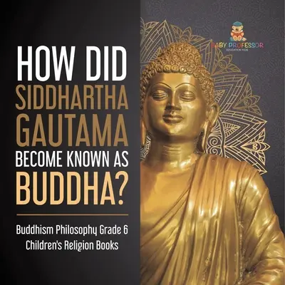 Cum a devenit Siddhartha Gautama cunoscut ca Buddha? Buddhism Philosophy Grade 6 Children's Religion Books - How Did Siddhartha Gautama Become Known as Buddha? Buddhism Philosophy Grade 6 Children's Religion Books
