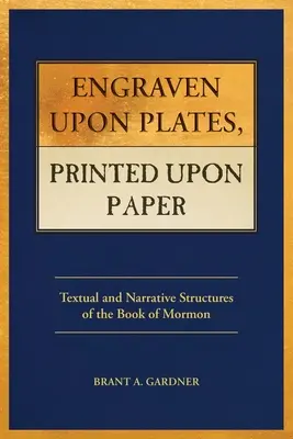 Gravată pe plăci, imprimată pe hârtie: Textual and Narrative Structures of the Book of Mormon - Engraven Upon Plates, Printed Upon Paper: Textual and Narrative Structures of the Book of Mormon