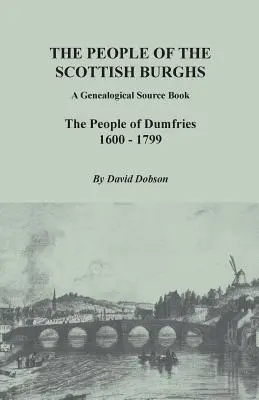 People of the Scottish Burghs: A Genealogical Source Book. Oamenii din Dumfries, 1600-1799 - People of the Scottish Burghs: A Genealogical Source Book. the People of Dumfries, 1600-1799