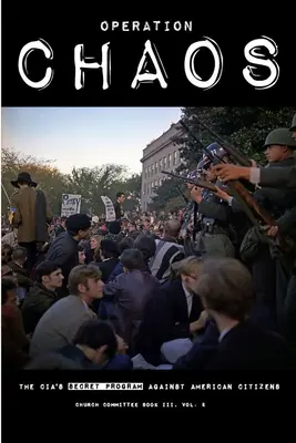Operațiunea CHAOS: Programul secret al CIA împotriva cetățenilor americani: Cartea III, Vol. 2 - Operation CHAOS: The CIA's Secret Program Against American Citizens: Book III, Vol. 2
