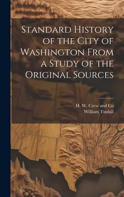 Istoria standard a orașului Washington dintr-un studiu al surselor originale - Standard History of the City of Washington From a Study of the Original Sources