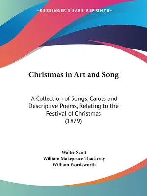 Crăciunul în artă și cântec: A Collection of Songs, Carols and Descriptive Poems, Relating to the Festival of Christmas (1879) - Christmas in Art and Song: A Collection of Songs, Carols and Descriptive Poems, Relating to the Festival of Christmas (1879)