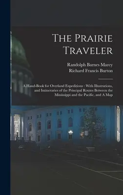 The Prairie Traveler: A Hand-book for Overland Expeditions: With Illustrations, and Intineraries of the Principal Routes Between the Mississ