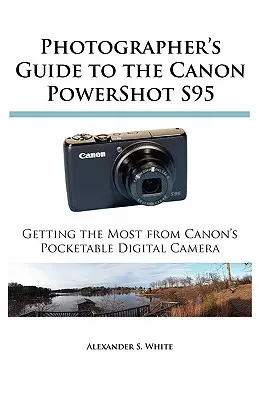 Ghidul fotografului pentru Canon PowerShot S95: Obținerea maximului de la aparatul foto digital de buzunar de la Canon - Photographer's Guide to the Canon PowerShot S95: Getting the Most from Canon's Pocketable Digital Camera