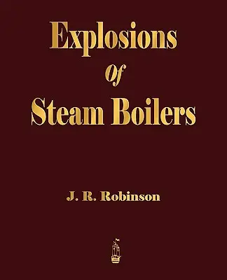 Explozii ale cazanelor cu aburi - Explosions Of Steam Boilers