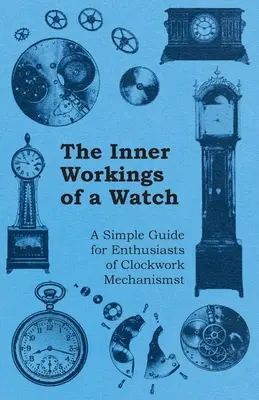 Funcționarea interioară a unui ceas - Un ghid simplu pentru pasionații de mecanismele mecanice - The Inner Workings of a Watch - A Simple Guide for Enthusiasts of Clockwork Mechanisms