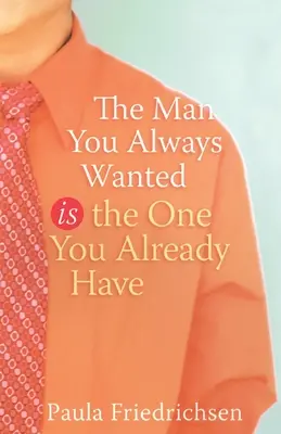 Bărbatul pe care l-ai dorit întotdeauna este cel pe care îl ai deja - The Man You Always Wanted Is the One You Already Have
