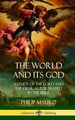 Lumea și Dumnezeul ei: Un studiu al Domnului și al Diavolului așa cum sunt înfățișați în Biblie (Hardcover) - The World and Its God: A Study of The Lord and the Devil as Portrayed in the Bible (Hardcover)