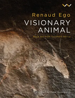 Animale vizionare: Artă rupestră din Africa de Sud - Visionary Animal: Rock Art from Southern Africa