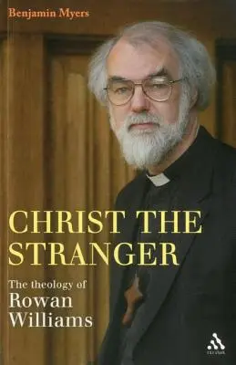 Hristos Străinul: Teologia lui Rowan Williams - Christ the Stranger: The Theology of Rowan Williams